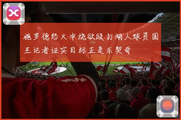 施罗德怒火中烧欲殴打湖人球员国王记者证实目标正是东契奇